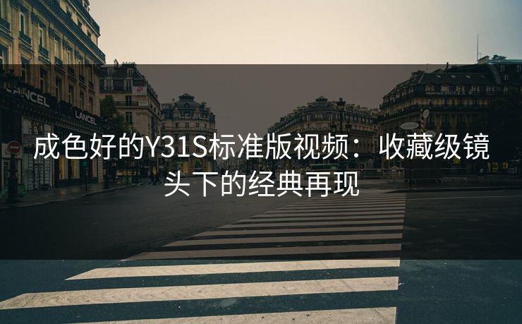 成色好的Y31S标准版视频：收藏级镜头下的经典再现