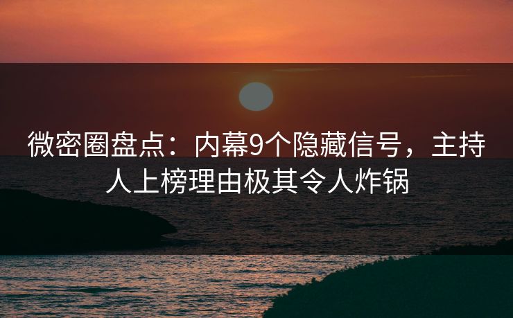 微密圈盘点:内幕9个隐藏信号,主持人上榜理由极其令人炸锅 第2张 微密圈盘点:内幕9个隐藏信号,主持人上榜理由极其令人炸锅 第2张